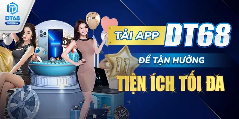 Tải app DT68 để tận hưởng tiện ích tối đa.