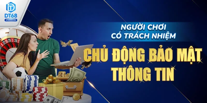 Người chơi có trách nhiệm chủ động bảo mật thông tin.