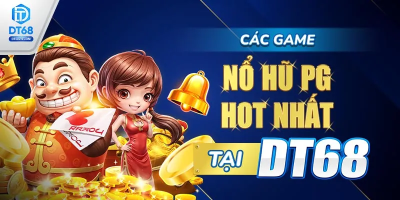 Các game Nổ hũ PG hot nhất tại DT68. 