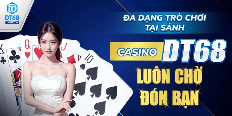 Đa dạng trò chơi tại sảnh Casino DT68 luôn chờ đón bạn. 