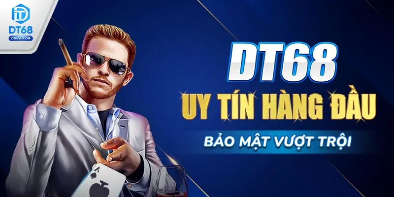 DT68 – Uy tín hàng đầu, bảo mật vượt trội.