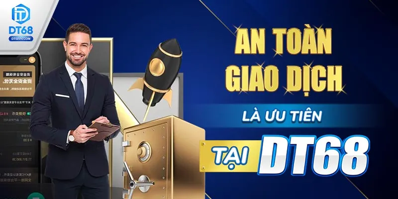An toàn giao dịch là ưu tiên tại DT68