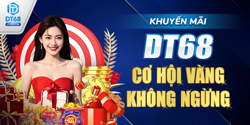 Khuyến mãi DT68 – Cơ hội vàng không ngừng.