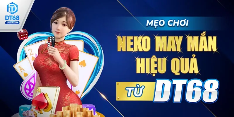 Mẹo chơi Neko May Mắn hiệu quả từ DT68.