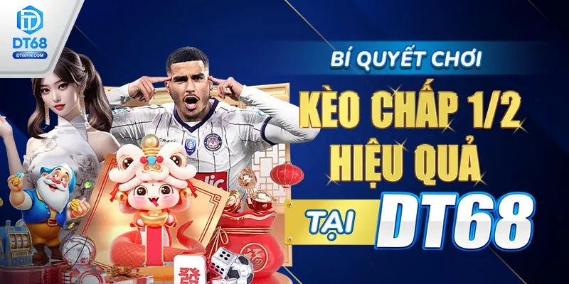 Bí quyết chơi kèo chấp 1/2 hiệu quả từ DT68.