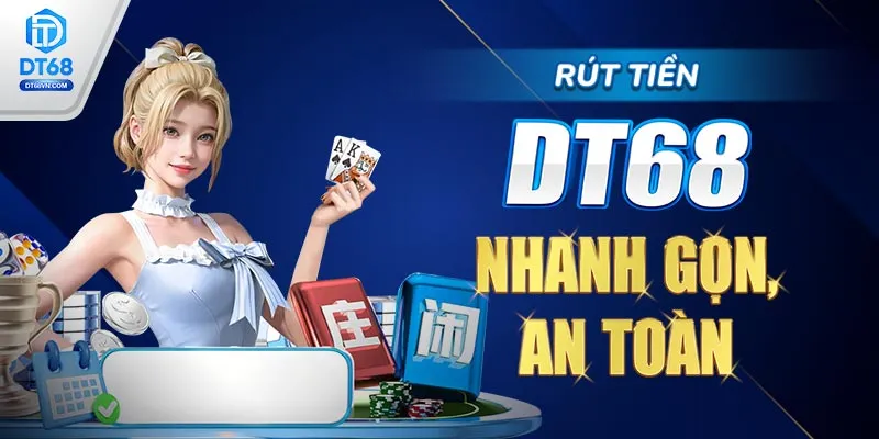 Rút tiền DT68 – Nhanh gọn, an toàn.
