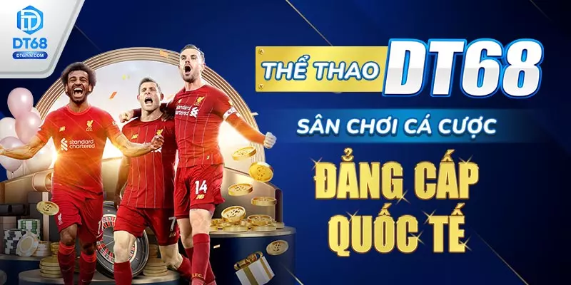 Thể thao DT68 – sân chơi cá cược đẳng cấp quốc tế.